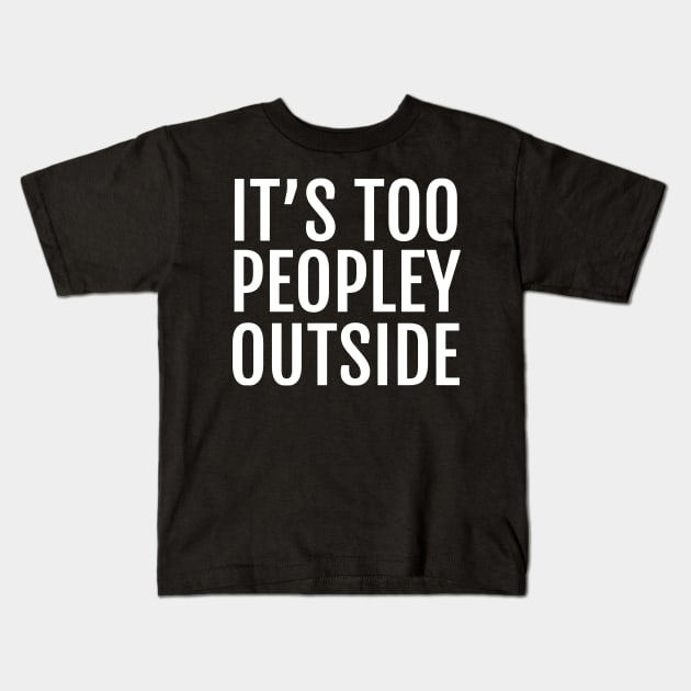 It's Too Peopley Outside Kids T-Shirt by Ramateeshop